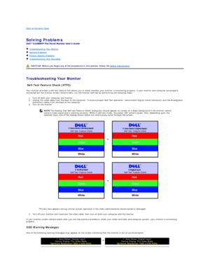 Page 33Back to Contents Page    
 
Solving Problems   
 
   Troubleshooting Your Monitor  
   General Problems  
   Product Specific Problems  
   Troubleshooting Your Soundbar  
   
   
Troubleshooting Your Monitor  
Self - Test Feature Check (STFC)  
Your monitor provides a self - test feature that allows you to check whether your monitor is functioning properly. If your monitor and computer are properly 
connected but the monitor screen remains dark, run the monitor self - test by performing the following...