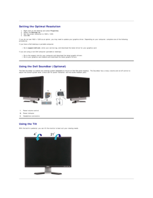 Page 21Setting the Optimal Resolution  
1. Right - click on the desktop and select  Properties .   
2. Select the  Settings  tab.   
3. Set the screen resolution to 1920 x 1200.   
4. Click  OK .   
If you do not see 1920 x 1200 as an option, you may need to update your graphics driver. Depending on your computer, complete one of the following 
procedures.  
 
If you have a Dell desktop or portable computer:   
Go to  support.dell.com , enter your service tag, and download the latest driver for your graphics...