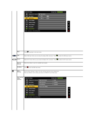 Page 18  
 
Back  
Press   to go back to the main menu.
VGA  
Select VGA input when you are using the analog (VGA) connector. Press   to select the VGA input source.
DVI - D
Select DVI - D input when you are using the Digital (DVI) connector. Press   to select the DVI input source.
  
Scan for 
Sources   Select Auto Select to scan for available input signals.
  
Exit Menu  
Press    to exit the OSD main menu.
Color 
Settings Use the Color Settings to adjust the color setting mode and color temperature.  
There...