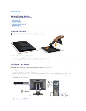 Page 27Back to Contents Page    
 
Setting Up the Monitor   
 
   Attaching the Stand  
   Connecting the Monitor  
   Organizing the Cables  
   Attaching the Soundbar (Optional)  
   Removing the Stand    
   Wall Mounting (Optional)    
Attaching the Stand  
Remove the monitor cover and place the monitor on it.  
1. Fit the two tabs on the upper part of the stand to the groove on the back of the monitor.   
2. Lower the stand so that the monitor mounting area snaps onto the stand.    
Connecting Your Monitor...