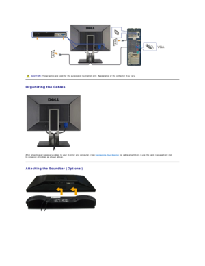 Page 28 
   
Organizing the Cables  
 
After attaching all necessary cables to your monitor and computer, (See  Connecting Your Monitor  for cable attachment,) use the cable management slot 
to organize all cables as shown above.  
Attaching the Soundbar (Optional)  
 CAUTION:  The graphics are used for the purpose of illustration only. Appearance of the computer may vary.  