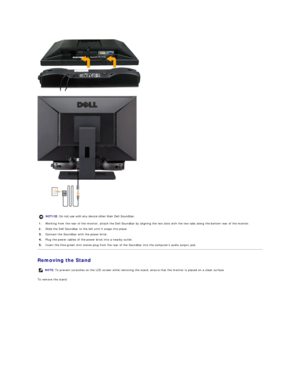 Page 30 
 
Removing the Stand  
To remove the stand:  
    NOTICE:  Do not use with any device other than Dell Soundbar. 
1. Working from the rear of the monitor, attach the Dell Soundbar by aligning the two slots with the two tabs along the bottom rear of the monitor.
2.   Slide the Dell Soundbar to the left until it snaps into place.
Connect the Soundbar with the power brick.
Plug the power cables of the power brick into a nearby outlet. 
Insert the lime - green mini stereo plug from the rear of the Soundbar...