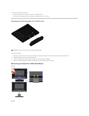 Page 27Attaching the Dell Soundbar(for IN1920 only)  
 
To attach the soundbar:  
Removing the Stand for VESA Wall Mount  
IN1720:  
 
   
IN1920:  To remove stand base from the monitor:  
1. Place the monitor panel on soft cloth or cushion on a stable flat table.  
2. Press and hold the release latch, while pulling the stand base away from the monitor.
NOTICE:  Do not use with any device other than the Dell Soundbar. 
1.  Working from the back of the monitor, attach Soundbar by aligning the two slots with the...