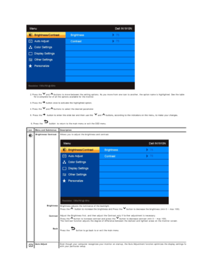 Page 13 
2.   Press  the   and   buttons to move between the setting options. As you move from one icon to another, the option name is highlighted. See the table 
for a  complete list of all the options available for the monitor.   
3.   Press  the    button once to activate the highlighted option.    
4.   Press the   and   buttons to select the desired parameter.   
5.  Press the    button  to enter the slide bar and then use the    and   buttons, according to the indicators on the menu, to make your changes....