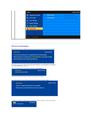 Page 18   
OSD Warning Messages  
   
   
   
   
   When the monitor does not support a particular resolution mode you will see the following message :
 
This means that the monitor cannot synchronize with the signal that it is receiving from the computer. 
See  Monitor Specifications  for the Horizontal and Vertical frequency ranges addressable by this monitor. 
The recommended mode is  1366x768.  
 
When monitor enters Power Save mode, the following message appears :  
 
Activate the computer and wake up the...