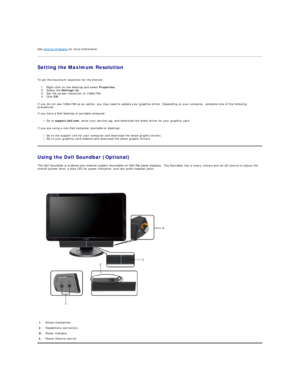 Page 19   
    
See  Solving Problems  for more information.   
Setting the Maximum Resolution  
 
To set the maximum resolution for the monitor.  
1. Right - click on the desktop and select  Properties .   
2. Select the  Settings  tab.   
3. Set the screen resolution to 1366x768.   
4. Click  OK .   
If you do not see 1366x768 as an option, you may need to update your graphics driver. Depending on your computer, complete one of the following 
procedures.  
 
If you have a Dell desktop or portable computer:...