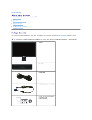 Page 2Back to Contents Page    
About Your Monitor   
 
   Package Contents    
   Product Features    
   Identifying Parts and Controls    
   Monitor Specifications    
   Plug and Play Capability    
   LCD Monitor Quality & Pixel Policy    
   Maintenance Guidelines    
Package Contents    
Your monitor ships with all the components shown below. Ensure that you have received all the components and  Contact Dell™  if anything is missing.   
   
      NOTE:  Some items may be optional and may not ship with...