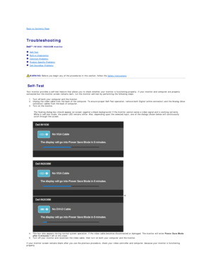 Page 38Back to Contents Page    
 
Troubleshooting  
 
IN1930/IN2030M  monitor   
   Self - Test  
   Built - in Diagnostics  
   Common Problems    
   Product Specific Problems  
   Dell Soundbar Problems  
   
   
Self - Test  
Your monitor provides a self - test feature that allows you to check whether your monitor is functioning properly. If your monitor and computer are properly 
connected but the monitor screen remains dark, run the monitor self - test by performing the following steps:   
1. Turn off...