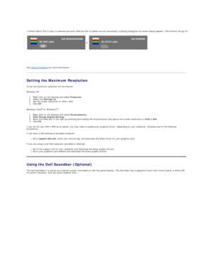 Page 22   
   
   
See  Solving Problems  for more information.   
Setting the Maximum Resolution  
To set the maximum resolution for the monitor.  
Windows XP:  
1. Right - click on the desktop and select  Properties .   
2. Select the  Settings  tab.   
3. Set the screen resolution to 1600 x 900.   
4. Click  OK .   
Windows Vista ®
  or Windows ®
  7:  
1. Right - click on the desktop and select  Personalization .   
2. Click Change Display Settings .   
3. Move the slider - bar to the right by pressing and...