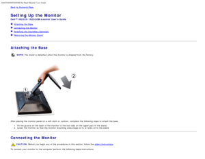 Page 14Dell IN2020/IN2020M Flat Panel Monitor Users Guide
file:///C|/Users/santhosh_v/Desktop/UG_en/setup.htm[3/27/2013 12:21:01 PM]
Back to  Contents Page
Setting Up the Monitor
Dell™ IN2020/IN2020M monitor Users Guide
  Attaching  the Base
  Connecting  the Monitor
   Attaching  the Soundbar (Optional)
  Removing the Monitor Stand
 
Attaching the Base
NOTE:  The  stand  is detached  when  the monitor is shipped from  the factory.
 
After placing the monitor panel on a  soft cloth  or cushion,  complete  the...