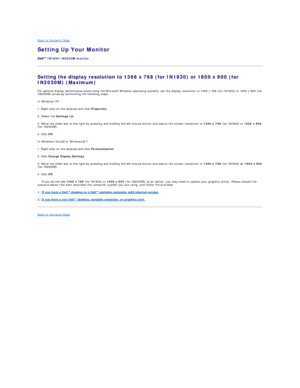 Page 33Back to Contents Page   
Setting Up Your Monitor   
 
IN1930/IN2030M  monitor   
Setting the display resolution to  1366 x 768 (for IN1930) or 1600 x 900 (for 
IN2030M) ( Maximum)  
For optimal display performance while using the Microsoft Windows operating systems, set the display resolution to 1366 x 768 (for IN1930) or 1600 x 900 (for 
IN2030M) pixels by performing the following steps:  
In Windows XP:  
1. Right - click on the desktop and click  Properties .  
2. Select the  Settings  tab.  
3. Move...