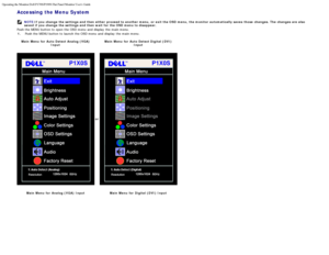 Page 6Operating the Monitor:Dell P170S/P190S Flat Panel Monitor Users Guide
file:///S|/SSA_Proposal/P170S_P190S/UG/operate.htm[7/8/2011 4:48:31 PM]
Accessing the Menu System
NOTE:If you change the settings  and  then either  proceed to another menu,  or  exit the OSD menu,  the monitor  automatically saves  those  changes. The changes are also
saved  if   you change the settings  and then wait  for  the OSD menu to disappear.
Push the MENU button to  open the OSD menu  and  display  the main menu. 1. Push the...