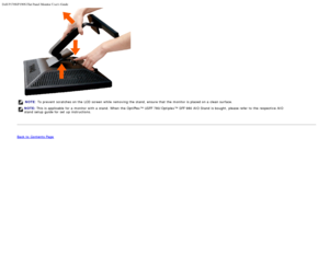Page 23Dell P170S/P190S Flat Panel Monitor Users Guide
file:///S|/SSA_Proposal/P170S_P190S/UG/setup.htm[7/8/2011 4:49:17 PM]
NOTE: To prevent  scratches on the LCD  screen while  removing the stand, ensure that  the monitor is placed on a  clean surface.
NOTE:  This is applicable  for a  monitor with a  stand. When  the OptiPlex™ USFF 780/Optiplex™  SFF 980 AIO Stand  is bought, please refer to  the respective AIO
stand
  setup  guide for set  up  instructions.
 
 
Back to  Contents Page
 
 