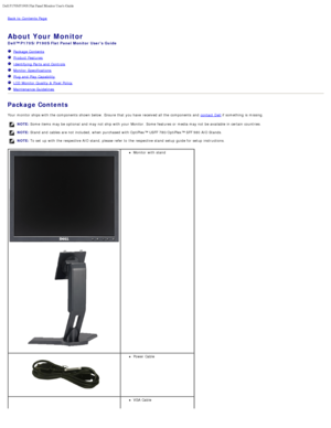 Page 28Dell P170S/P190S Flat Panel Monitor Users Guide
file:///S|/SSA_Proposal/P170S_P190S/UG/about.htm[7/8/2011 4:49:51 PM]
Back to  Contents Page
 
About Your Monitor 
Dell™ P170S/P190S Flat Panel Monitor  Users Guide
  Package Contents
  Product Features
  Identifying  Parts and  Controls
  Monitor Specifications
  Plug and  Play Capability
  LCD  Monitor Quality & Pixel  Policy
  Maintenance  Guidelines
Package Contents
Your  monitor ships with the components  shown below.  Ensure  that  you have  received...