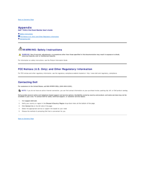 Page 12Back to Contents Page    
 
Appendix   
 
  Safety Instructions  
  FCC Notice (U.S. Only) and Other Regulatory Information   
  Contacting Dell  
   
WARNING: Safety Instructions  
For information on safety instructions, see the  Product Information Guide .   
FCC Notices (U.S. Only) and Other Regulatory Information  
For FCC notices and other regulatory information, see the regulatory compliance website located at: http://www.dell.com/regulatory_compliance.  
Contacting Dell  
For customers in the...