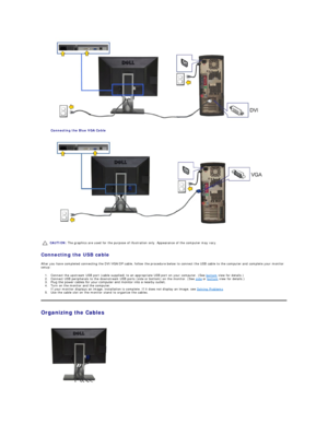 Page 31 
Connecting the Blue VGA Cable  
 
   
Connecting the USB cable  
After you have completed connecting the DVI/VGA /DP  cable, follow the procedure below to connect the USB cable to the computer and complete your monitor 
setup:  
1. Connect the upstream USB port (cable supplied) to an appropriate USB port on your computer. (See  bottom  view for details.)   
2. Connect USB peripherals to the downstream USB ports (side or bottom) on the monitor. (See  side  or  bottom  view for details.)   
3. Plug the...