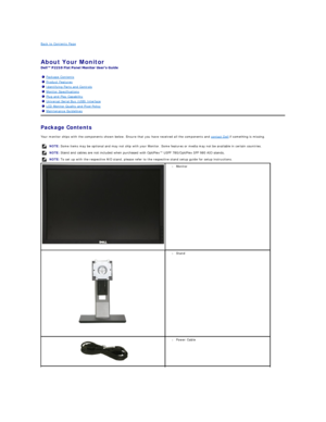 Page 2Back to Contents Page    
   
About Your Monitor   
 
Package Contents    
Your monitor ships with the components shown below. Ensure that you have received all the components and  contact Dell  if something is missing.  Package Contents
Product Features
Identifying Parts and Controls
Monitor Specifications
Plug and Play Capability
Universal Serial Bus (USB) Interface
LCD Monitor Quality and Pixel Policy
Maintenance Guidelines
  NOTE:  Some items may be optional and may not ship with your Monitor. Some...