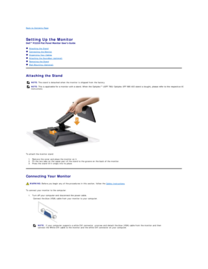 Page 24Back to Contents Page    
 
Setting Up the Monitor   
 
   Attaching the Stand  
   Connecting the Monitor  
   Organizing Your Cables  
   Attaching the Soundbar (optional)  
   Removing the Stand    
   Wall Mounting (Optional)  
Attaching the Stand  
 
To attach the monitor stand:  
1. Remove the cover and place the monitor on it.   
2. Fit the two tabs on the upper part of the stand to the groove on the back of the monitor.   
3. Press the stand till it snaps into its place.   
Connecting Your...