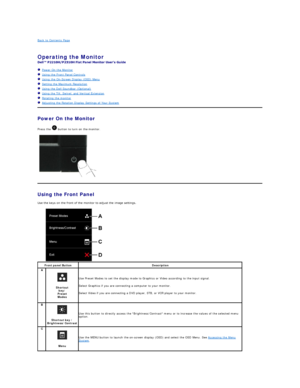 Page 16Back to Contents Page    
 
Operating the Monitor   
 
   Power On the Monitor  
   Using the Front Panel Controls  
   Using the On - Screen Display (OSD) Menu  
   Setting the Maximum Resolution  
   Using the Dell Soundbar (Optional)  
   Using the Tilt, Swivel, and Vertical Extension  
   Rotating the monitor  
   Adjusting the Rotation Display Settings of Your System  
Power On the Monitor  
Press the   button to turn on the monitor.  
      
Using the Front Panel  
Use the keys on the front of the...