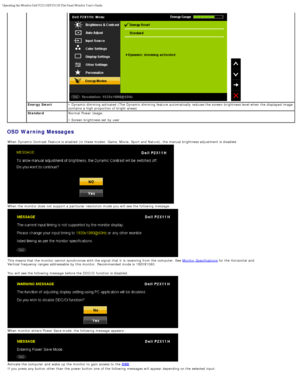 Page 28Operating the Monitor:Dell P2211H/P2311H Flat Panel Monitor Users Guide\
file:///S|/SSA_Proposal/P2211_P2311/operate.htm[7/13/2011 12:17:56 PM]
 
 Energy Smart • Dynamic  dimming activated  (The Dynamic  dimming feature  automatically reduces the screen-brightness level when  the displayed image
contains  a  high proportion of bright areas)
  Standard Normal Power Usage:
• Screen brightness set  by user
OSD Warning Messages
When  Dynamic  Contrast  Feature is enabled  (in  these modes:  Game, Movie,...