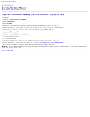 Page 18Dell P2211H/P2311H Flat Panel Monitor 
file:///S|/SSA_Proposal/P2211_P2311/non-dell.htm[7/13/2011 4:14:18 PM]
Back to  Contents Page
Setting Up Your Monitor
Dell™ P2211H/P2311H Flat Panel Monitor
If you have non Dell™ desktop, portable computer, or graphic card
In Windows XP:
1. Right-click  on the desktop and  click  Properties.
2. Select the Settings  tab.
3. Select  Advanced .
4. Identify your  graphics controller  supplier from  the description at the top of the window  (e.g. NVIDIA,  ATI,  Intel...