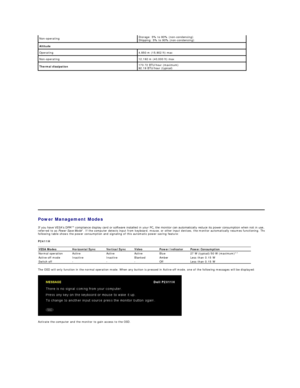 Page 10    Non - operating Storage: 5% to 90% (non - condensing)  
Shipping: 5% to 90% (non - condensing)
Altitude
Operating 4,850 m (15,902 ft) max
Non - operating 12,192 m (40,000 ft) max
Thermal dissipation 170.72 BTU/hour (maximum)  
92.19 BTU/hour (typical)
Power Management Modes  
If you have VESA's DPM™ compliance display card or software installed in your PC, the monitor can automatically reduce its power consumption when not in use. This is 
referred to as  Power Save Mode *. If the computer...