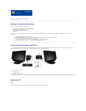 Page 18   
   
   
   
See  Solving Problems  for more information.  
Setting the Optimal Resolution  
To set the optimal resolution for the monitor:  
1. Right - click on the desktop and select  Personalize .   
2. Select the  Display Settings  tab.   
3. Set the screen resolution to 1366 x 768.   
4. Click  OK .   
If you do not see 1366 x 768 as an option, you may need to update your graphics driver. Depending on your computer, complete one of the following 
procedures:  
l If you have a Dell desktop or...