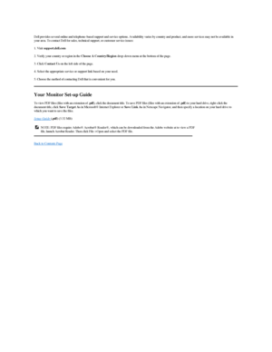 Page 9Dell provides several online and telephone - based support and service options. Availability varies by country and product, and more services may not be available in 
your area. To contact Dell for sales, technical support, or customer service issues:  
1. Visit  support.dell.com   
2. Verify your country or region in the  Choose A Country/Region  drop - down menu at the bottom of the page.  
3. Click  Contact Us  on the left side of the page.  
4. Select the appropriate service or support link based on...