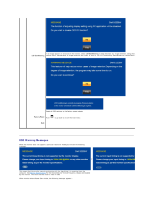 Page 20   
OSD Warning Messages      LCD Conditioning  
Factory Reset  
Back        
If an image appears to be stuck on the monitor, select  LCD Conditioning  to help eliminate any image retention. Using the LCD Conditioning feature may take 
several hours. Severe cases of image retention are known as burn - in, the LCD Conditioning feature does not remove burn - in. 
 
   
Reset all OSD settings to the factory preset values.
Push     to go back to or exit the main menu.
When the monitor does not support a...
