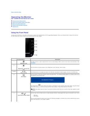 Page 13Back to Contents Page    
 
Operating the Monitor   
 
   Using the Front Panel Controls  
   Using the On - Screen Display (OSD) Menu  
   Setting the Optimal Resolution  
   Using the Dell Soundbar (Optional)  
   Using the Tilt  
   
Using the Front Panel  
Use the control buttons on the side of the monitor to adjust the characteristics of the image being displayed. As you use these buttons to adjust the controls, 
an OSD shows the numeric values of the characteristics as they change.  
      
Front...