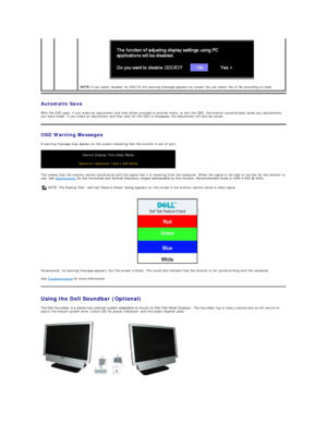 Page 16Automatic Save  
With the OSD open, if you make an adjustment and then either proceed to another menu, or exit the OSD, the monitor automatically saves any adjustments 
you have made. If you make an adjustment and then wait for the OSD to disappear the adjustment will also be saved.  
OSD Warning Messages  
A warning message may appear on the screen indicating that the monitor is out of sync.  
This means that the monitor cannot synchronize with the signal that it is receiving from the computer. Either...