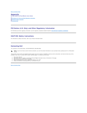 Page 9Back to Contents Page    
Appendix   
Dell SE178WFP Flat Panel Monitor Users Guide  
  FCC Notice (U.S. Only) and Other Regulatory Information  
  CAUTION: Safety Instruction  
  Contacting Dell  
   
   
FCC Notice (U.S. Only)  and Other Regulatory Information  
For FCC Notice and other regulatory information, see the regulatory compliance website located at  www.dell.com
egulatory_compliance .  
CAUTION: Safety Instruction s  
For information on safety instructions, refer to your  Product Information...