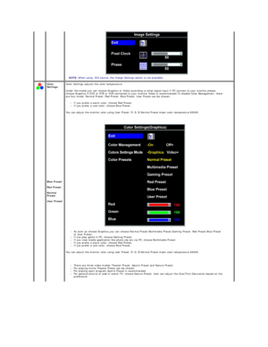 Page 23 
 
 
   
 
 
 
 
 
NOTE:  When using  DVI source, the Image Settings option is not available.  
Color 
Settings  
   
   
   
   
   
   
   
   
   
   
   
   
   
   
   
   
   
   
   
   
   
   
   
   
   
   
Blue Preset  
 
Red Preset  
 
Normal 
Preset  
 
User Preset   Color Settings adjusts the color temperature.  
Under the model,you can choose Graphics or Video according to what signal input.If PC connect to your monitor,please 
choose Graphics;if DVD or STB or VCR connected to your...