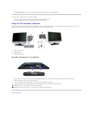 Page 27Go to  support.dell.com , enter your service tag, and download the latest driver for your graphics card.   
If you are using a non - Dell computer (portable or desktop):  
Go to the support site for your computer and download the latest graphic drivers.   
Go to your graphics card website and download the latest graphic drivers.   
Using the Dell Soundbar (Optional)  
The Dell Soundbar is a stereo two channel system adaptable to mount on Dell Flat Panel Displays.  The Soundbar has a rotary volume and...