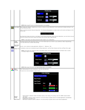 Page 23 
  NOTE:   When using DVI source, the Positioning option is not available.  
  Auto Adjust    Even though your computer recognizes your monitor on startup, the Auto Adjustment function optimizes the display settings for use 
with your particular setup.  
Select to activate automatic setup and adjustment. The following dialog appears on a black screen as the monitor self - adjusts to the 
current input:   
Auto Adjustment allows the monitor to self - adjust to the incoming video signal. After using Auto...