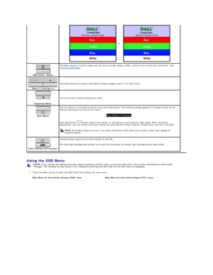 Page 16Using the OSD Menu  
1. Press the Menu button to open the OSD menu and display the main menu.      or      
 
OSD menu / select    The Menu button is used to open and exit the on - screen display (OSD), and exit from menus and sub - menus. See 
Using the OSD Menu .
 
Down ( - ) and Up (+)  Use these buttons to adjust (decrease/increase ranges) items in the OSD menu.
Brightness Menu   Use this button to launch Brightness menu.
 
Auto Adjust Use this button to activate automatic setup and adjustment. The...
