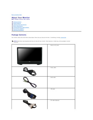 Page 2   
Back to Contents Page    
About Your Monitor   
ST2220T  monitor Users Guide  
Package Contents  
Your monitor comes with all the items shown below. Ensure that you have all the items. If something is missing,  contact Dell .   
    Package Contents
Product Features
Identifying Parts and Controls
Monitor Specifications
Universal Serial Bus (USB) Interface
Plug and Play Capability
Maintenance Guidelines
NOTE:  Some items may be optional and may not ship with your monitor. Some features or media may...