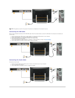 Page 28 
   
Connecting the USB Cable  
After you have completed connecting the DVI/VGA/HDMI cable, follow the procedure below to connect the USB cable to the computer and complete your 
monitor setup:  
1. Connect the downstream USB connector (cable supplied) to an appropriate USB connector on your computer.   
2. Connect USB peripherals to the upstream USB connectors on the monitor.   
3. Plug the power cables for your computer and monitor into a nearby outlet.   
4. Turn on the monitor and the computer.  
If...