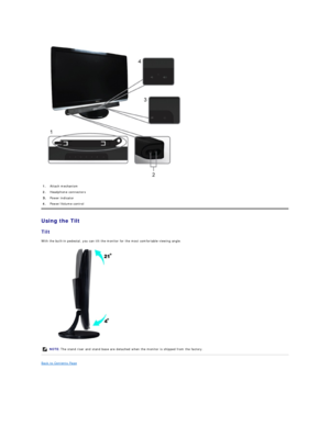 Page 24 
Using the Tilt  
Tilt  
With the built - in pedestal, you can tilt the monitor for the most comfortable viewing angle.  
 
Back to Contents Page  1. Attach mechanism 
2.   Headphone connectors 
Power indicator 
4.   Power/Volume control
NOTE:   The stand riser and stand base are detached when the monitor is shipped from the factory.    