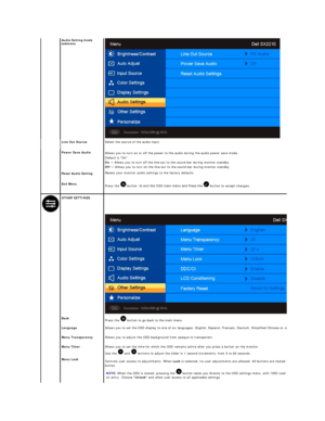 Page 21  Audio Setting mode 
submenu 
 
Line Out Source Select the source of the audio input. 
  Power Save Audio
Allows you to turn on or off the power to the audio during the audio power save mode.  
Default is On.  
On   —   Allows you to turn off the line - out to the sound bar during monitor standby.  
Off   —   Allows you to turn on the line - out to the sound bar during monitor standby.   
 
Reset Audio Setting   Resets your monitor audio settings to the factory defaults.
    Exit Menu  
Press the...