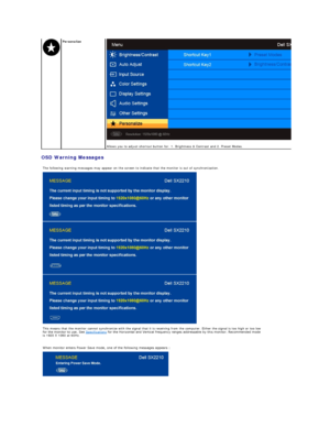 Page 23OSD Warning Messages    Personalize  
Allows you to adjust shortcut button for: 1. Brightness & Contrast and 2. Preset Modes.  
The following warning messages may appear on the screen to indicate that the monitor is out of synchronization.
 
 
 
This means that the monitor cannot synchronize with the signal that it is receiving from the computer. Either the signal is too high or too low 
for the monitor to use. See  Specifications  for the Horizontal and Vertical frequency ranges addressable by this...