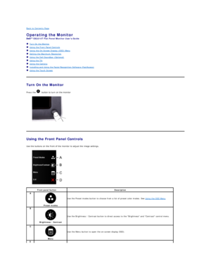 Page 16Back to Contents Page    
Operating the Monitor   
SX2210T  Flat Panel Monitor Users Guide  
   Turn On the Monitor  
   Using the Front Panel Controls  
   Using the On - Screen Display (OSD) Menu  
   Setting the Maximum Resolution  
   Using the Dell Soundbar (Optional)  
   Using the Tilt  
   Using the Camera   
   Installing and Using the Facial Recognition Software (FastAccess)  
   Using the Touch Screen  
   
Turn On the Monitor  
Press the    button to turn on the monitor...