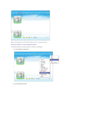 Page 28 
When a video session ends, the TouchCam software will return to stand - alone mode.  
Setting up TouchCam in instant messaging programs  
The following describes the setup procedures for Windows Live Messenger.  
1. Click  Tool Audio and video setup...  
   
2. Select  Dell Web Camera Filter .   