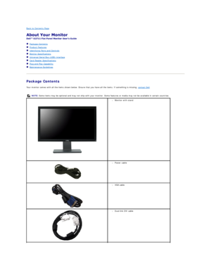 Page 2Back to Contents Page    
 
 
   Package Contents  
   Product Features  
   Identifying Parts and Controls  
   Monitor Specifications  
   Universal Serial Bus (USB) Interface  
   Card Reader Specifications     
   Plug and Play Capability  
   Maintenance Guidelines  
   
Package Contents  
Your monitor comes with all the items shown below. Ensure that you have all the items. If something is missing,  contact Dell .   
   
NOTE:  Some items may be optional and may not ship with your monitor. Some...