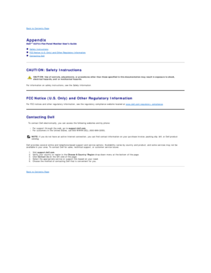 Page 15Back to Contents Page    
 
Appendix  
 
   Safety Instructions  
   FCC Notice (U.S. Only) and Other Regulatory Information  
   Contacting Dell  
   
CAUTION: Safety Instructions  
For information on safety instructions, see the  Safety Information .  
FCC Notice (U.S. Only) and Other Regulatory Information  
For FCC notices and other regulatory information, see the regulatory compliance website located at  www.dell.com
egulatory_compliance .  
Contacting Dell  
      To contact Dell electronically,...