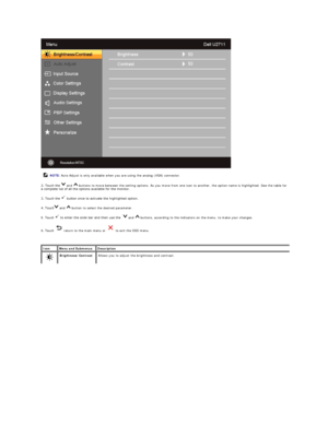 Page 21 
2. Touch the   and   buttons to move between the setting options. As you move from one icon to another, the option name is highlighted. See the table for 
a complete list of all the options available for the monitor.   
3. Touch the   button once to activate the highlighted option.    
4. Touch  and   button to select the desired parameter.   
5.  Touch    to enter the slide bar and then use the    and   buttons, according to the indicators on the menu, to make your changes.   
6.  Touch   return to...