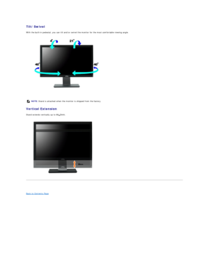 Page 34Tilt/Swivel  
With the built - in pedestal, you can tilt and/or swivel the monitor for the most comfortable viewing angle.  
 
Vertical Extension  
Stand extends vertically up to 90 + 5mm.   
             
 
Back to Contents Page  NOTE:   Stand is attached when the monitor is shipped from the factory.    