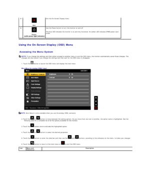 Page 18Using the On - Screen Display (OSD) Menu  
 
Accessing the Menu System  
1.  Touch  the   button to launch the OSD menu and display the main menu.   
Main Menu for analog (VGA) Input  
 
2.   Touch  the   or   button to move between the setting options. As you move from one icon to another, the option name is highlighted. See the 
following table for a complete list of all the options available for the monitor.    
3.   Touch the   button once to activate the highlighted option.   
4.   Touch the   or...