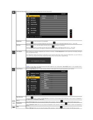 Page 19 
   
    Brightness / Contrast   Use  this  menu to activate Brightness/Contrast adjustment.  
 
 
Brightness   Brightness adjusts the luminance of the backlight.   
Touch the    button to increase brightness and touch the    button to decrease brightness (min 0 ~ max 100).   
Contrast Adjust Brightness first, and then adjust Contrast only if further adjustment is necessary.  
Touch the    button to increase contrast and touch the    button to decrease contrast (min 0 ~ max 100).   
The Contrast...