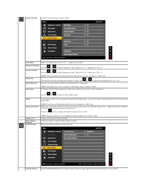 Page 22 
    Display Settings   Use the Display Settings to adjust image.   
 
   
   
 
Wide Mode  Adjust the image ratio as 16:9, 4:3, 1:1, Aspect or full screen.
  
Horizontal Position  
Use  the   or   to adjust image left or right. Minimum is 0 ( - ). Maximum is 100 (+).
  
Vertical Position    
Use  the   or    to adjust image up or down. Minimum is 0 ( - ). Maximum is 100 (+).  
 
NOTE:  Horizontal Position and Vertical Position Adjustments are only available for VGA input.   
  
Sharpness  
This feature...